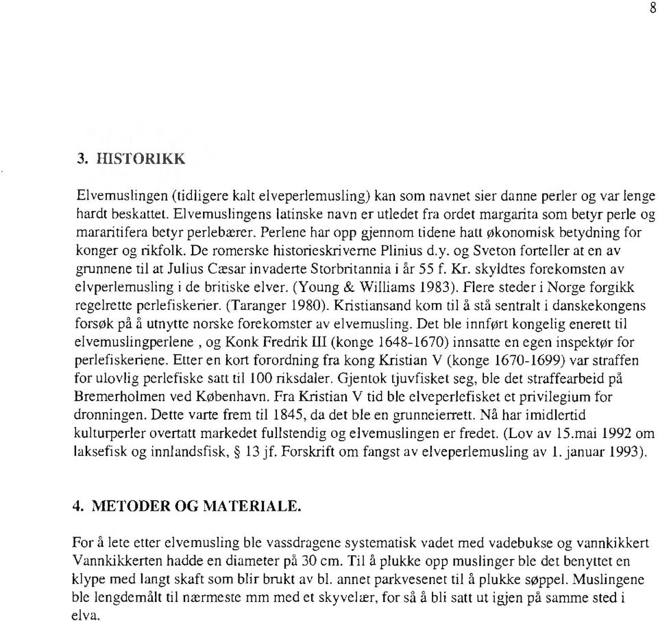 De romerske historieskriverne Plinius d.y. og Sveton forteller at en av grunnene til at Julius Cæsar invaderte Storbritannia i år 55 f.kr. skyldtes forekomsten av elvperlemusling i de britiske elver.