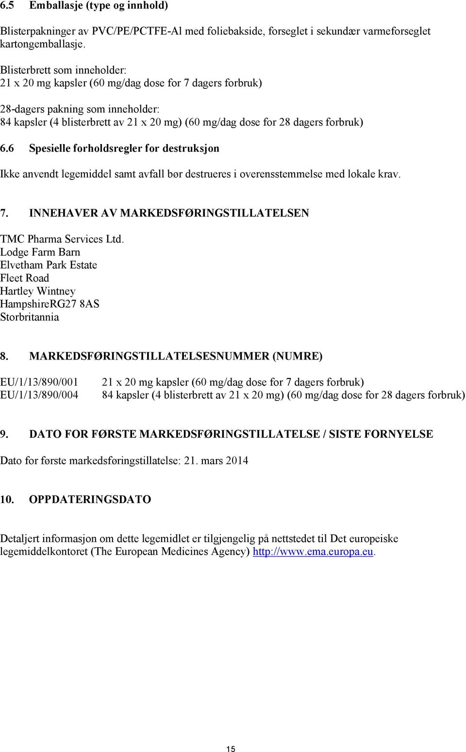 forbruk) 6.6 Spesielle forholdsregler for destruksjon Ikke anvendt legemiddel samt avfall bør destrueres i overensstemmelse med lokale krav. 7.