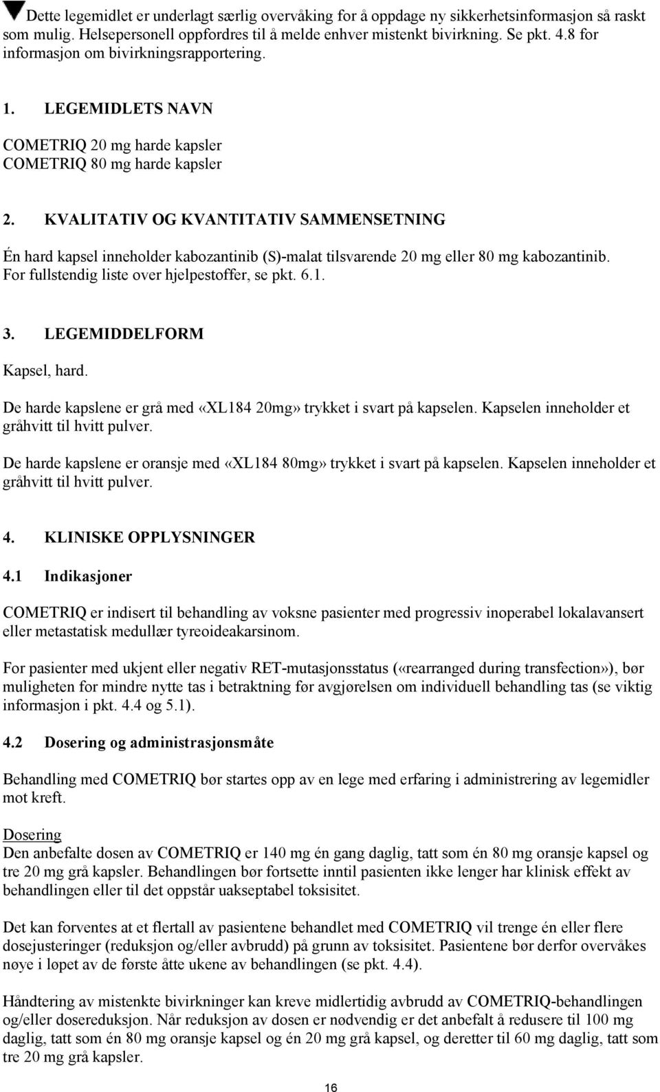 KVALITATIV OG KVANTITATIV SAMMENSETNING Én hard kapsel inneholder kabozantinib (S)-malat tilsvarende 20 mg eller 80 mg kabozantinib. For fullstendig liste over hjelpestoffer, se pkt. 6.1. 3.