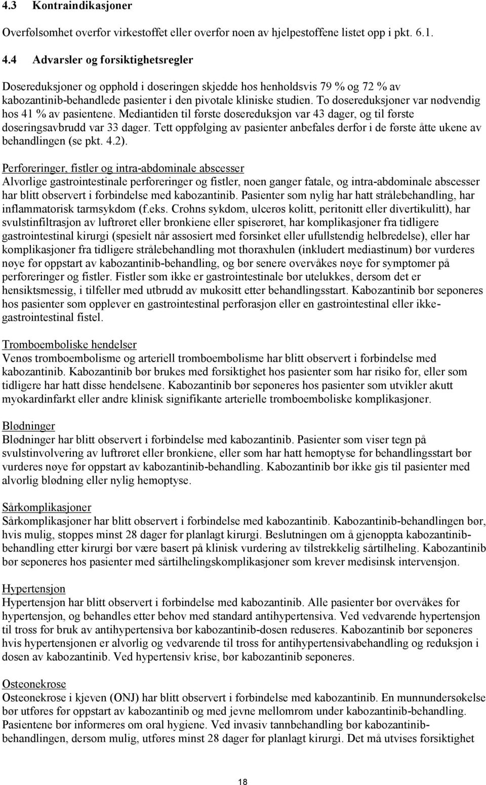 To dosereduksjoner var nødvendig hos 41 % av pasientene. Mediantiden til første dosereduksjon var 43 dager, og til første doseringsavbrudd var 33 dager.