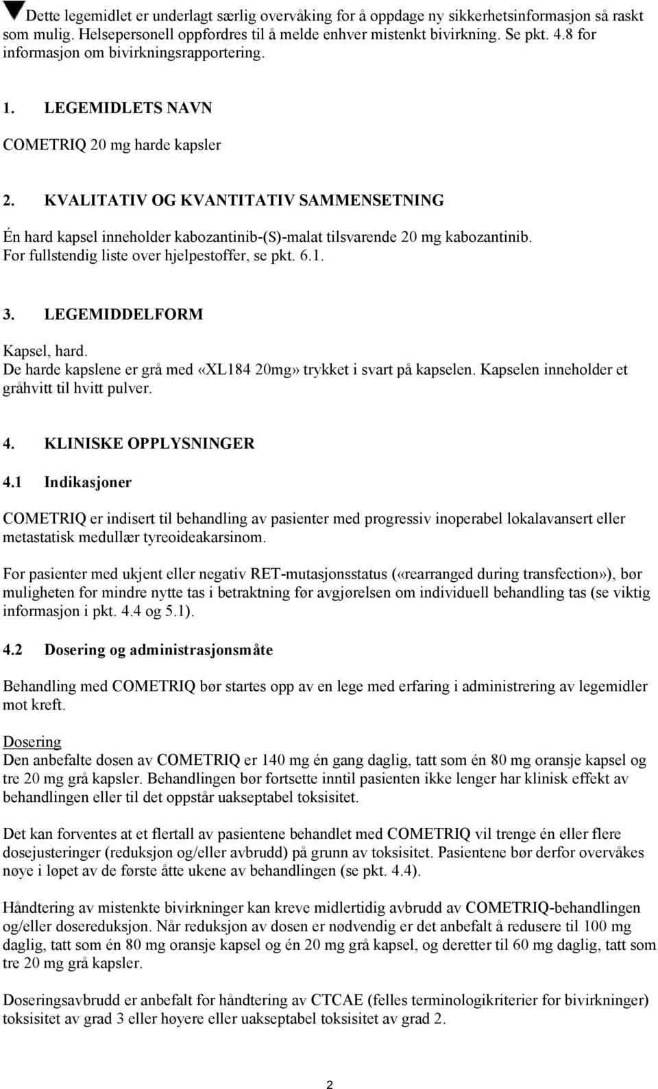 KVALITATIV OG KVANTITATIV SAMMENSETNING Én hard kapsel inneholder kabozantinib-(s)-malat tilsvarende 20 mg kabozantinib. For fullstendig liste over hjelpestoffer, se pkt. 6.1. 3.