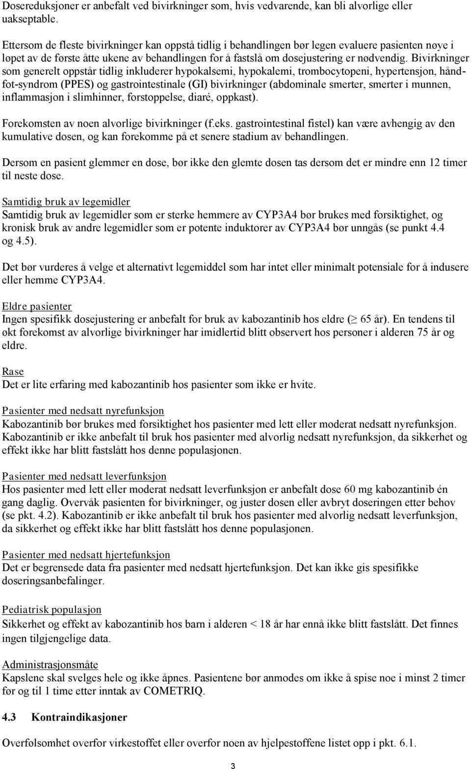 Bivirkninger som generelt oppstår tidlig inkluderer hypokalsemi, hypokalemi, trombocytopeni, hypertensjon, håndfot-syndrom (PPES) og gastrointestinale (GI) bivirkninger (abdominale smerter, smerter i