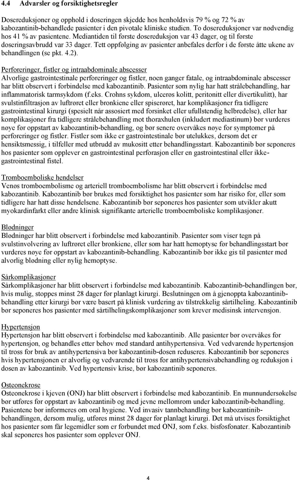 Tett oppfølging av pasienter anbefales derfor i de første åtte ukene av behandlingen (se pkt. 4.2).