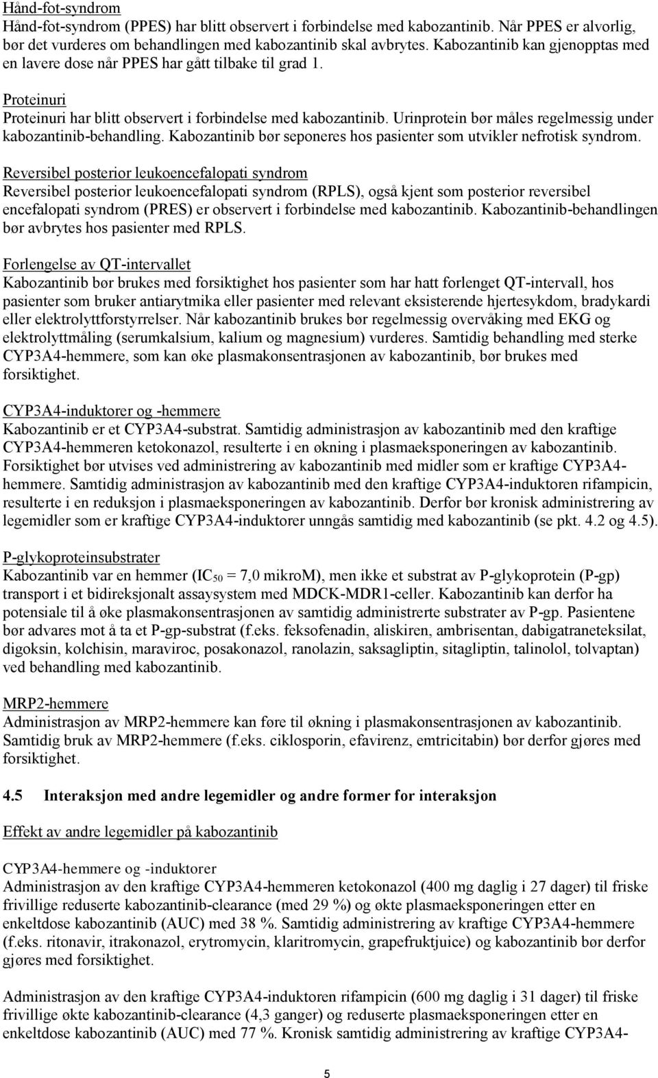 Urinprotein bør måles regelmessig under kabozantinib-behandling. Kabozantinib bør seponeres hos pasienter som utvikler nefrotisk syndrom.