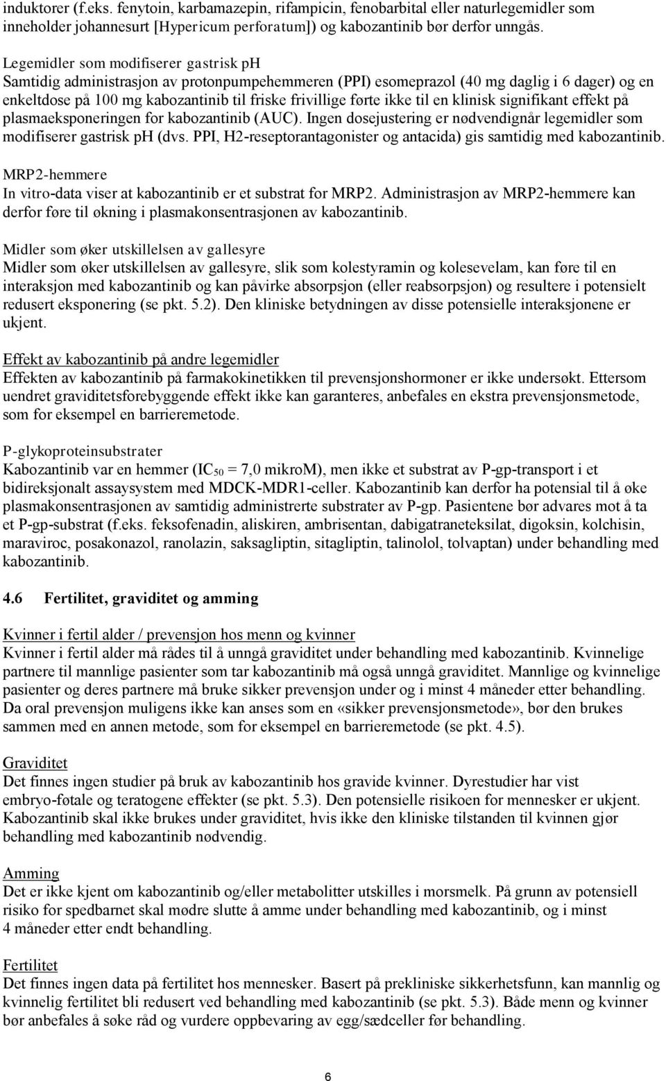 ikke til en klinisk signifikant effekt på plasmaeksponeringen for kabozantinib (AUC). Ingen dosejustering er nødvendignår legemidler som modifiserer gastrisk ph (dvs.