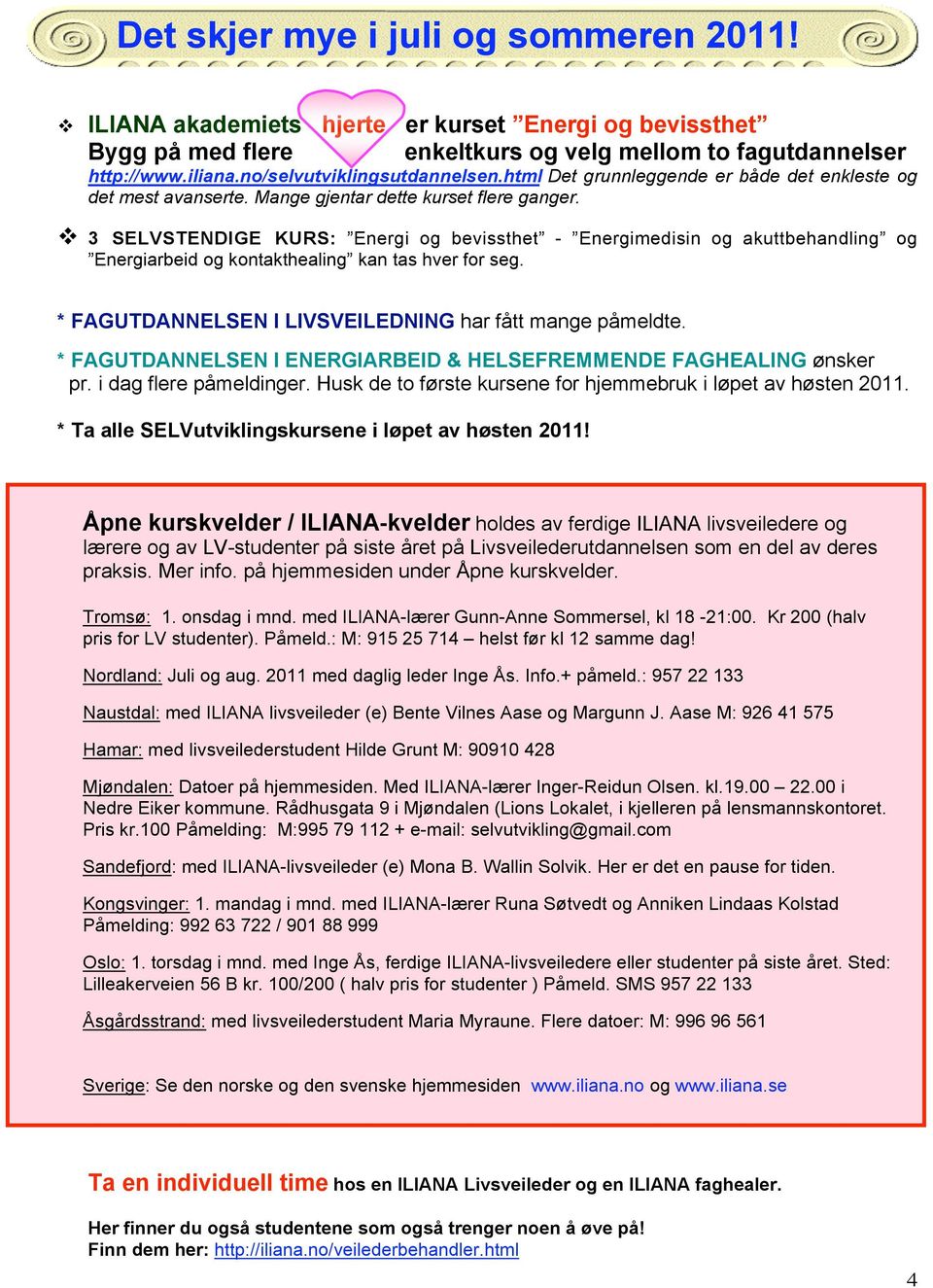 3 SELVSTENDIGE KURS: Energi og bevissthet - Energimedisin og akuttbehandling og Energiarbeid og kontakthealing kan tas hver for seg. * FAGUTDANNELSEN I LIVSVEILEDNING har fått mange påmeldte.