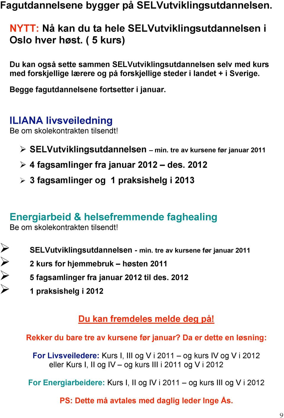 ILIANA livsveiledning Be om skolekontrakten tilsendt! SELVutviklingsutdannelsen min. tre av kursene før januar 2011 4 fagsamlinger fra januar 2012 des.