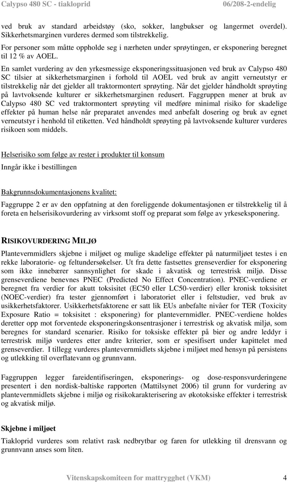 En samlet vurdering av den yrkesmessige eksponeringssituasjonen ved bruk av Calypso 480 SC tilsier at sikkerhetsmarginen i forhold til AOEL ved bruk av angitt verneutstyr er tilstrekkelig når det