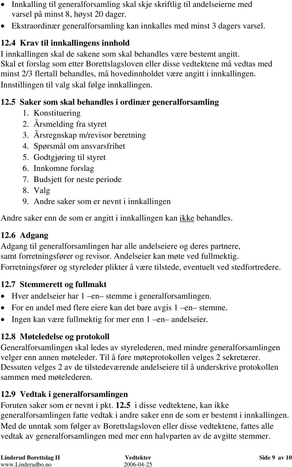 Skal et forslag som etter Borettslagsloven eller disse vedtektene må vedtas med minst 2/3 flertall behandles, må hovedinnholdet være angitt i innkallingen.