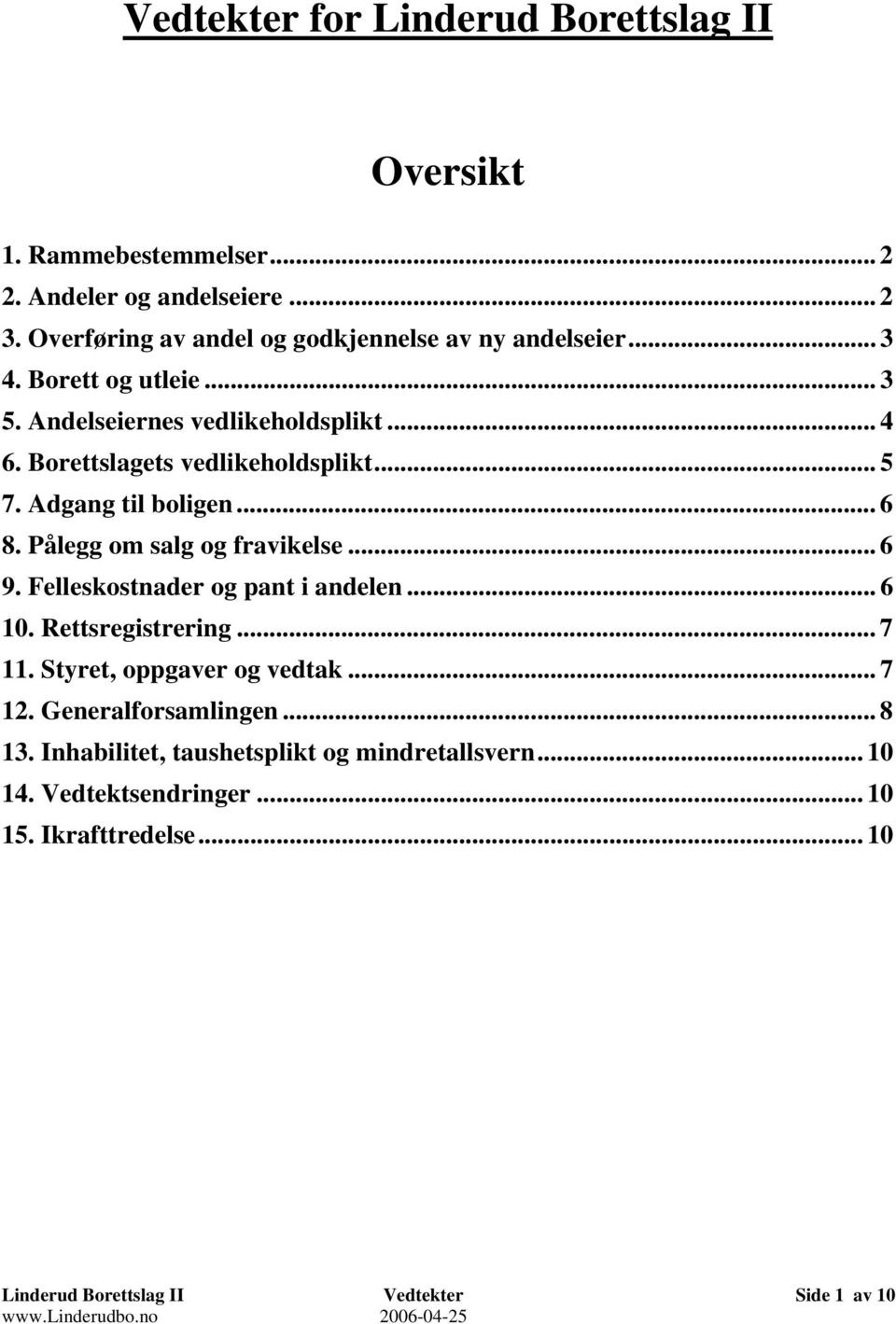 Pålegg om salg og fravikelse... 6 9. Felleskostnader og pant i andelen... 6 10. Rettsregistrering... 7 11. Styret, oppgaver og vedtak... 7 12. Generalforsamlingen.