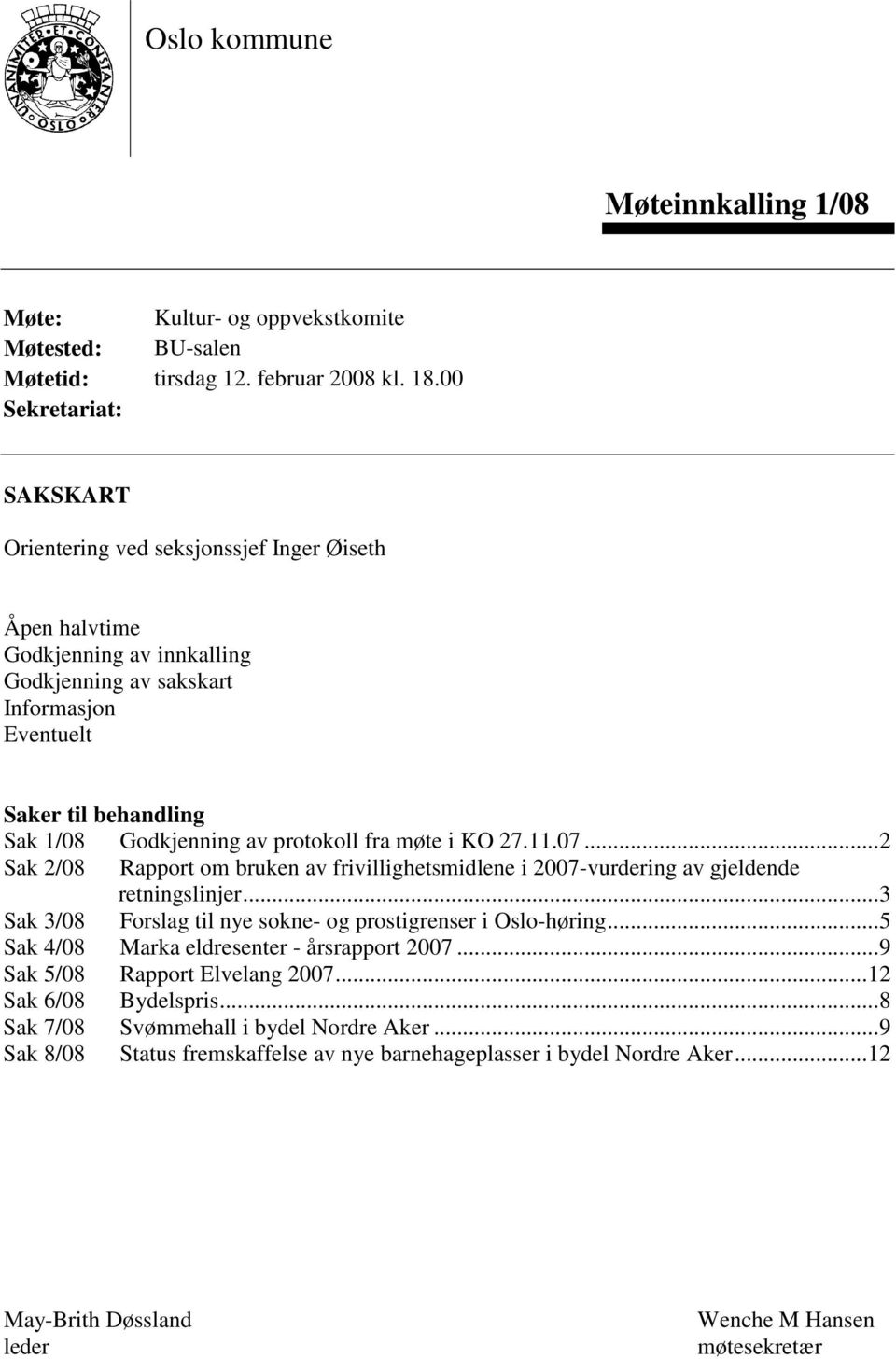 protokoll fra møte i KO 27.11.07...2 Sak 2/08 Rapport om bruken av frivillighetsmidlene i 2007-vurdering av gjeldende retningslinjer...3 Sak 3/08 Forslag til nye sokne- og prostigrenser i Oslo-høring.