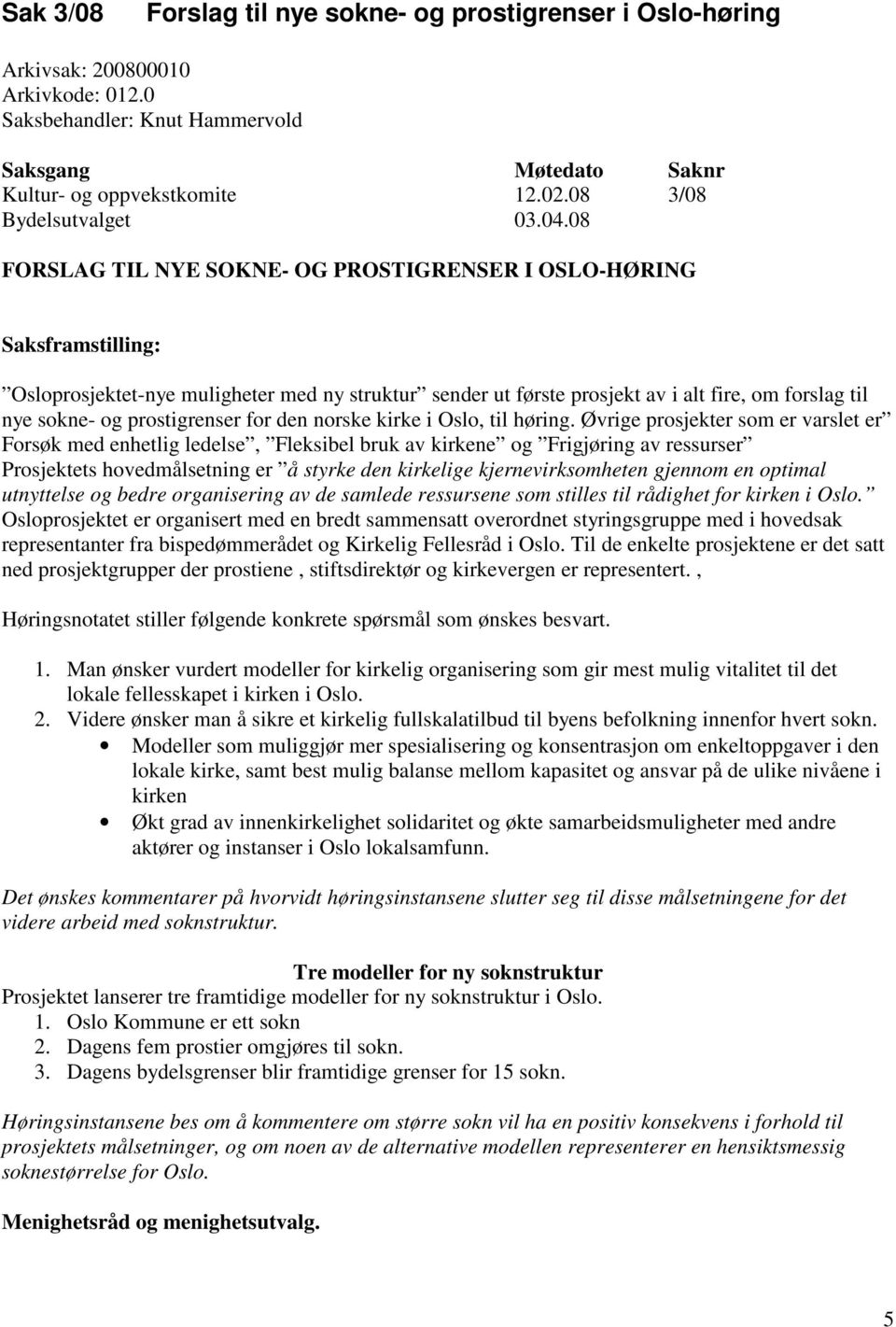 08 FORSLAG TIL NYE SOKNE- OG PROSTIGRENSER I OSLO-HØRING Saksframstilling: Osloprosjektet-nye muligheter med ny struktur sender ut første prosjekt av i alt fire, om forslag til nye sokne- og