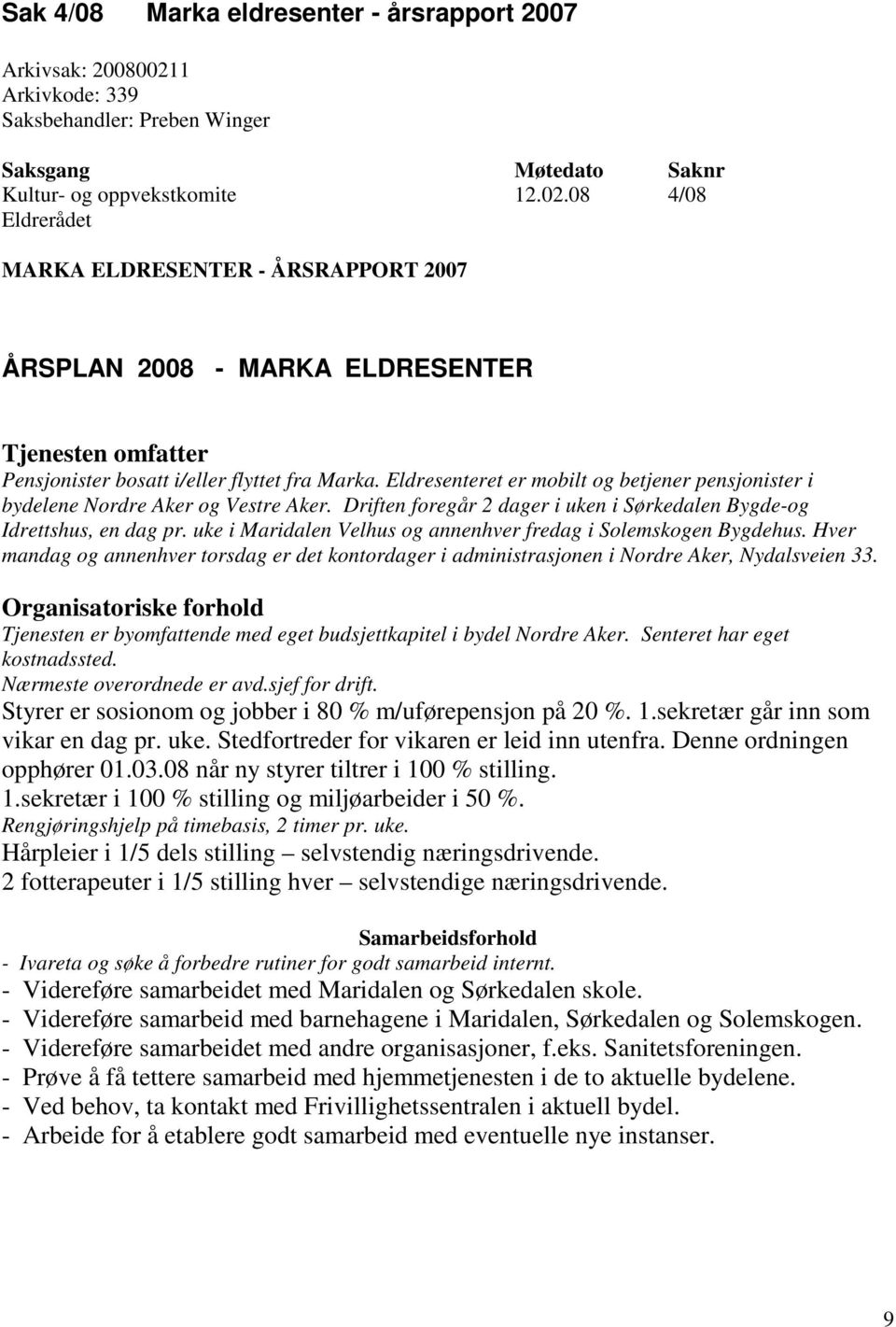 08 4/08 Eldrerådet MARKA ELDRESENTER - ÅRSRAPPORT 2007 ÅRSPLAN 2008 - MARKA ELDRESENTER Tjenesten omfatter Pensjonister bosatt i/eller flyttet fra Marka.