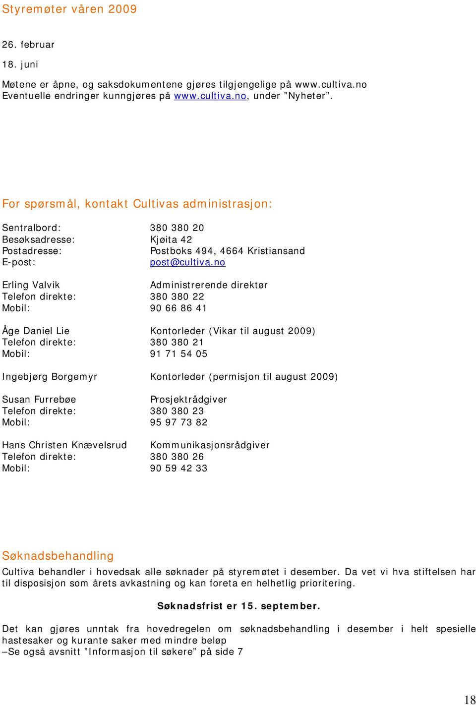 no Erling Valvik Administrerende direktør Telefon direkte: 380 380 22 Mobil: 90 66 86 41 Åge Daniel Lie Kontorleder (Vikar til august 2009) Telefon direkte: 380 380 21 Mobil: 91 71 54 05 Ingebjørg