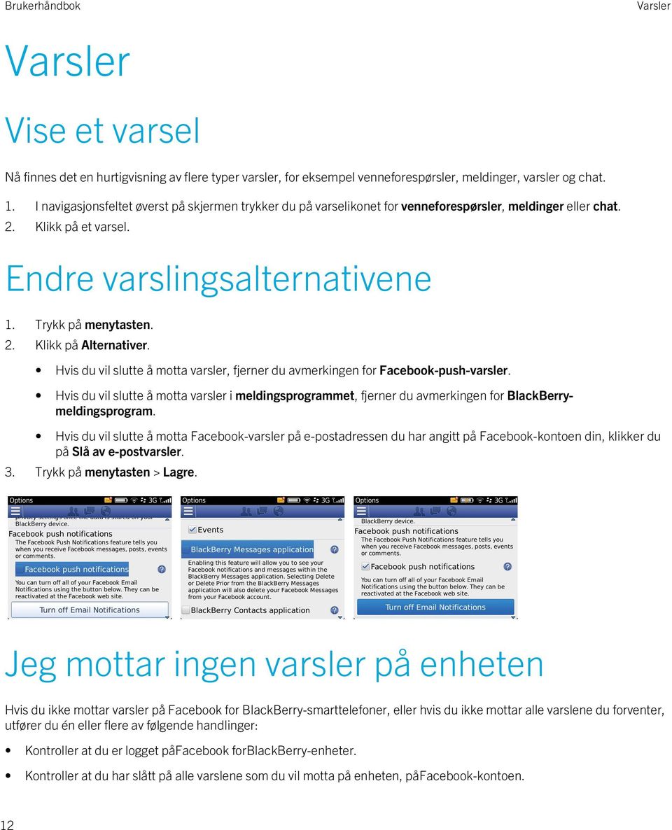 Hvis du vil slutte å motta varsler, fjerner du avmerkingen for Facebook-push-varsler. Hvis du vil slutte å motta varsler i meldingsprogrammet, fjerner du avmerkingen for BlackBerrymeldingsprogram.