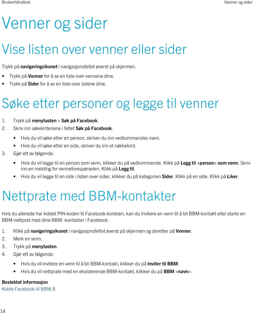 Hvis du vil søke etter en person, skriver du inn vedkommendes navn. Hvis du vil søke etter en side, skriver du inn et nøkkelord. 3.