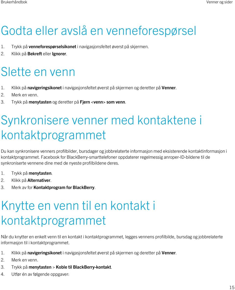 Synkronisere venner med kontaktene i kontaktprogrammet Du kan synkronisere venners profilbilder, bursdager og jobbrelaterte informasjon med eksisterende kontaktinformasjon i kontaktprogrammet.