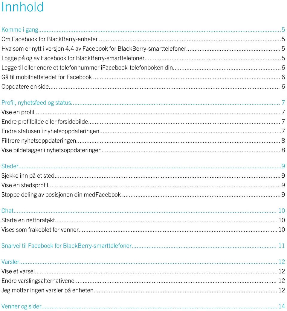 .. 7 Endre profilbilde eller forsidebilde... 7 Endre statusen i nyhetsoppdateringen...7 Filtrere nyhetsoppdateringen... 8 Vise bildetagger i nyhetsoppdateringen... 8 Steder...9 Sjekke inn på et sted.