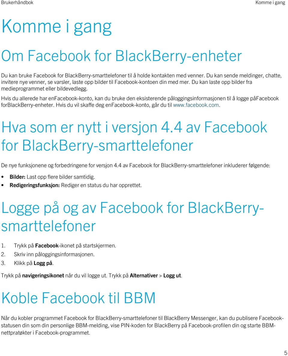 Hvis du allerede har enfacebook-konto, kan du bruke den eksisterende påloggingsinformasjonen til å logge påfacebook forblackberry-enheter. Hvis du vil skaffe deg enfacebook-konto, går du til www.