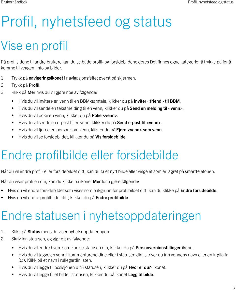 Klikk på Mer hvis du vil gjøre noe av følgende: Hvis du vil invitere en venn til en BBM-samtale, klikker du på Inviter <friend> til BBM.