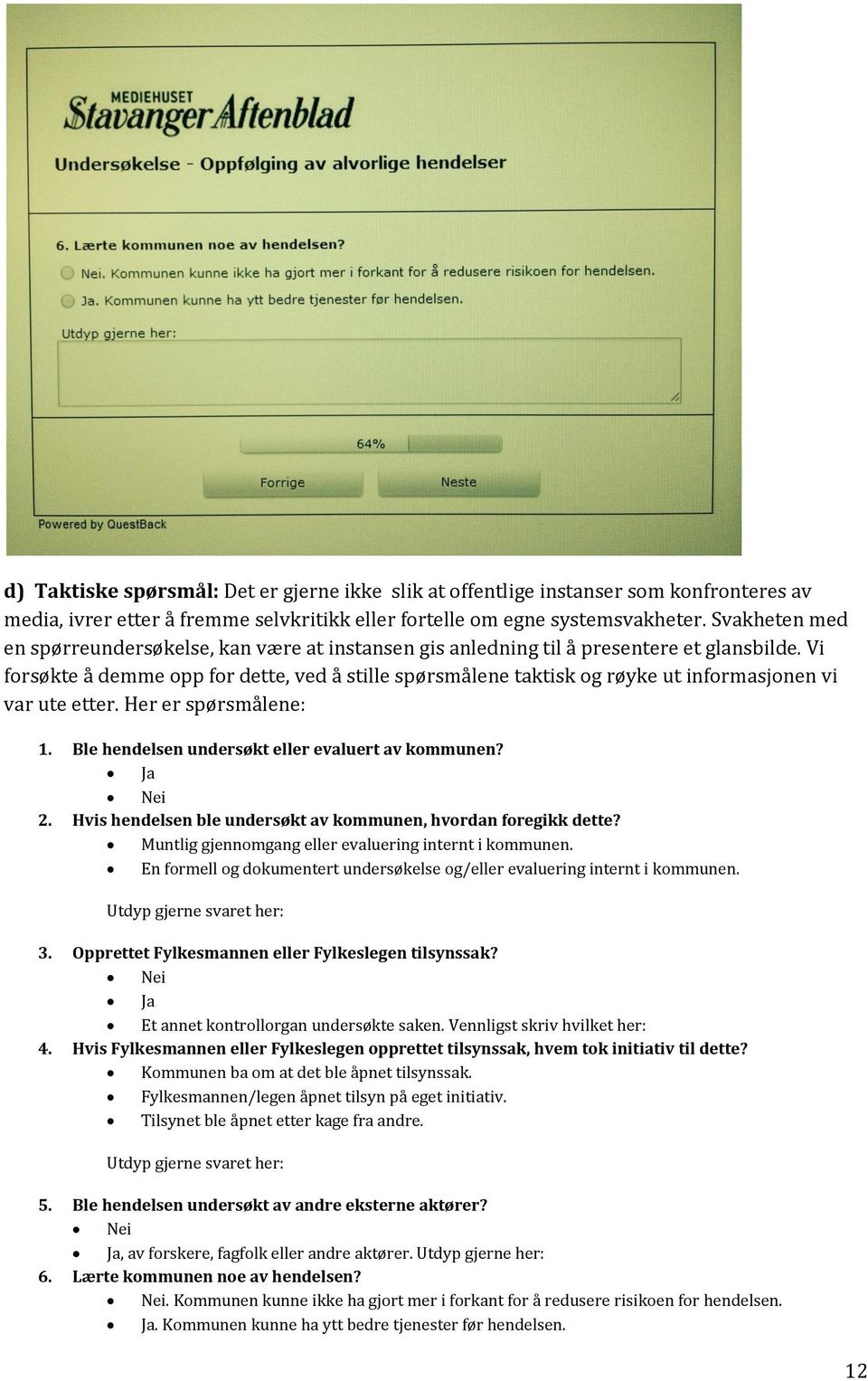 Vi forsøkte å demme opp for dette, ved å stille spørsmålene taktisk og røyke ut informasjonen vi var ute etter. Her er spørsmålene: 1. Ble hendelsen undersøkt eller evaluert av kommunen? Ja Nei 2.