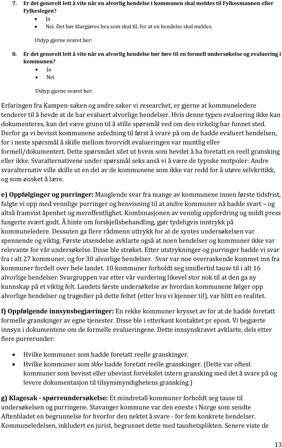 Ja Nei Utdyp gjerne svaret her: Erfaringen fra Kampen-saken og andre saker vi researchet, er gjerne at kommuneledere tenderer til å hevde at de har evaluert alvorlige hendelser.