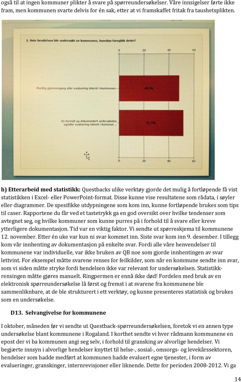 Disse kunne vise resultatene som rådata, i søyler eller diagrammer. De spesifikke utdypningene som kom inn, kunne fortløpende brukes som tips til caser.