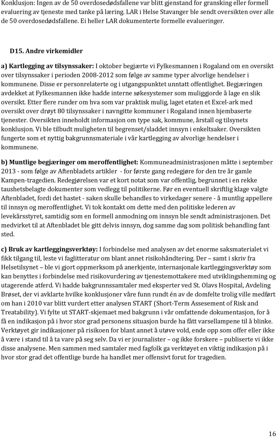 Andre virkemidler a) Kartlegging av tilsynssaker: I oktober begjærte vi Fylkesmannen i Rogaland om en oversikt over tilsynssaker i perioden 2008-2012 som følge av samme typer alvorlige hendelser i