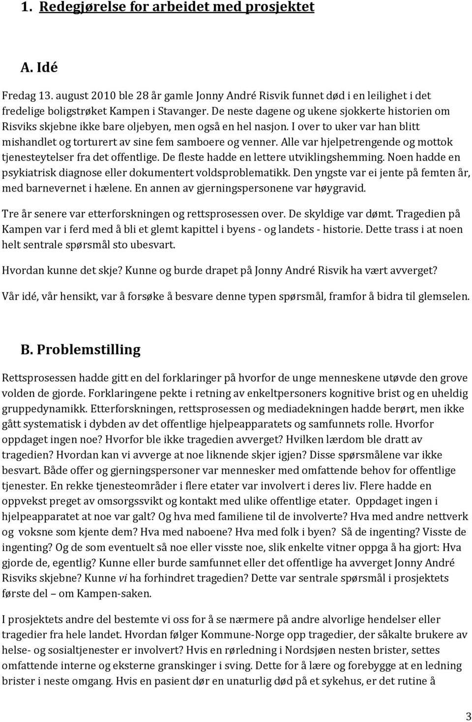 Alle var hjelpetrengende og mottok tjenesteytelser fra det offentlige. De fleste hadde en lettere utviklingshemming. Noen hadde en psykiatrisk diagnose eller dokumentert voldsproblematikk.