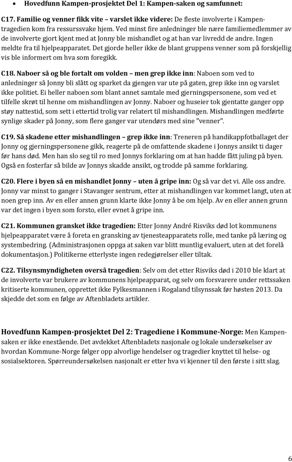 Det gjorde heller ikke de blant gruppens venner som på forskjellig vis ble informert om hva som foregikk. C18.