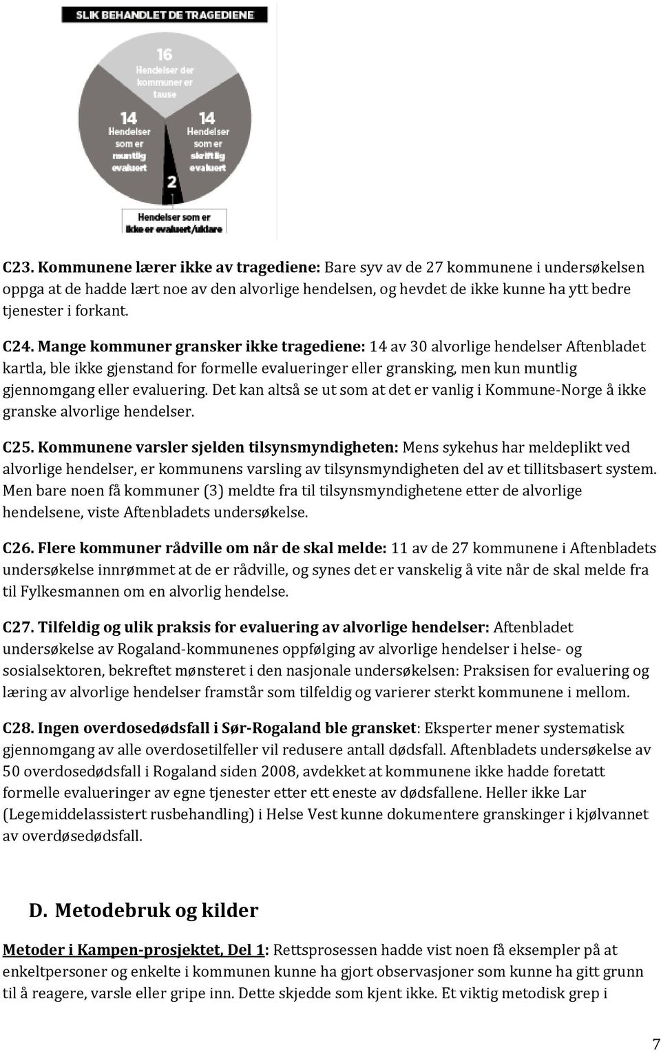 evaluering. Det kan altså se ut som at det er vanlig i Kommune-Norge å ikke granske alvorlige hendelser. C25.