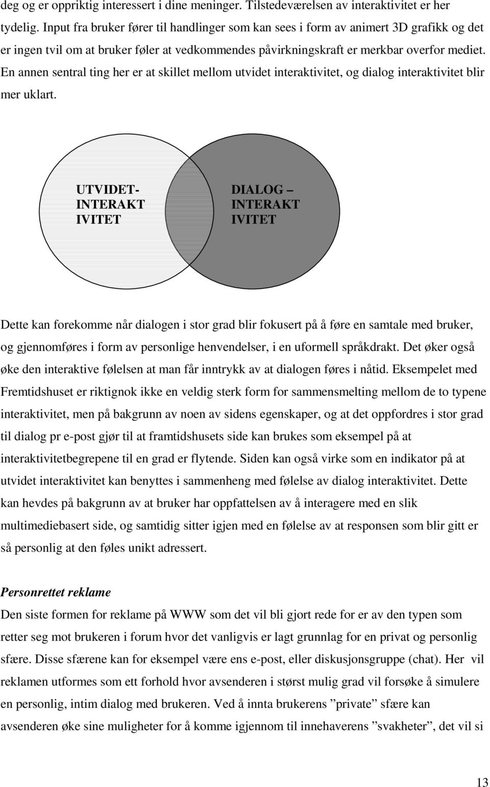 En annen sentral ting her er at skillet mellom utvidet interaktivitet, og dialog interaktivitet blir mer uklart.