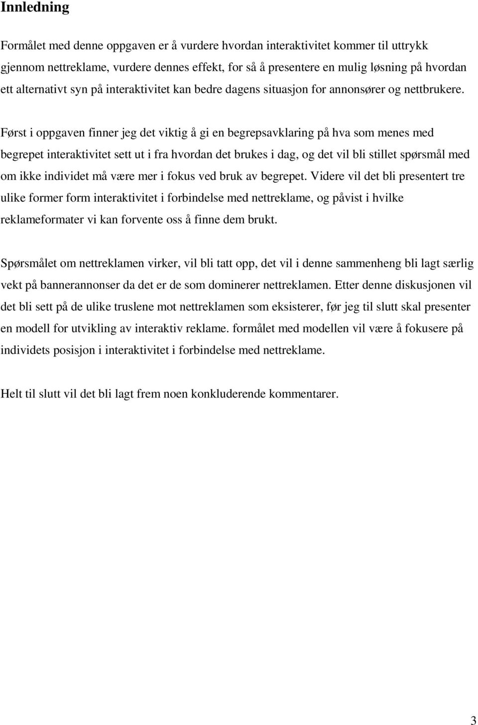 Først i oppgaven finner jeg det viktig å gi en begrepsavklaring på hva som menes med begrepet interaktivitet sett ut i fra hvordan det brukes i dag, og det vil bli stillet spørsmål med om ikke