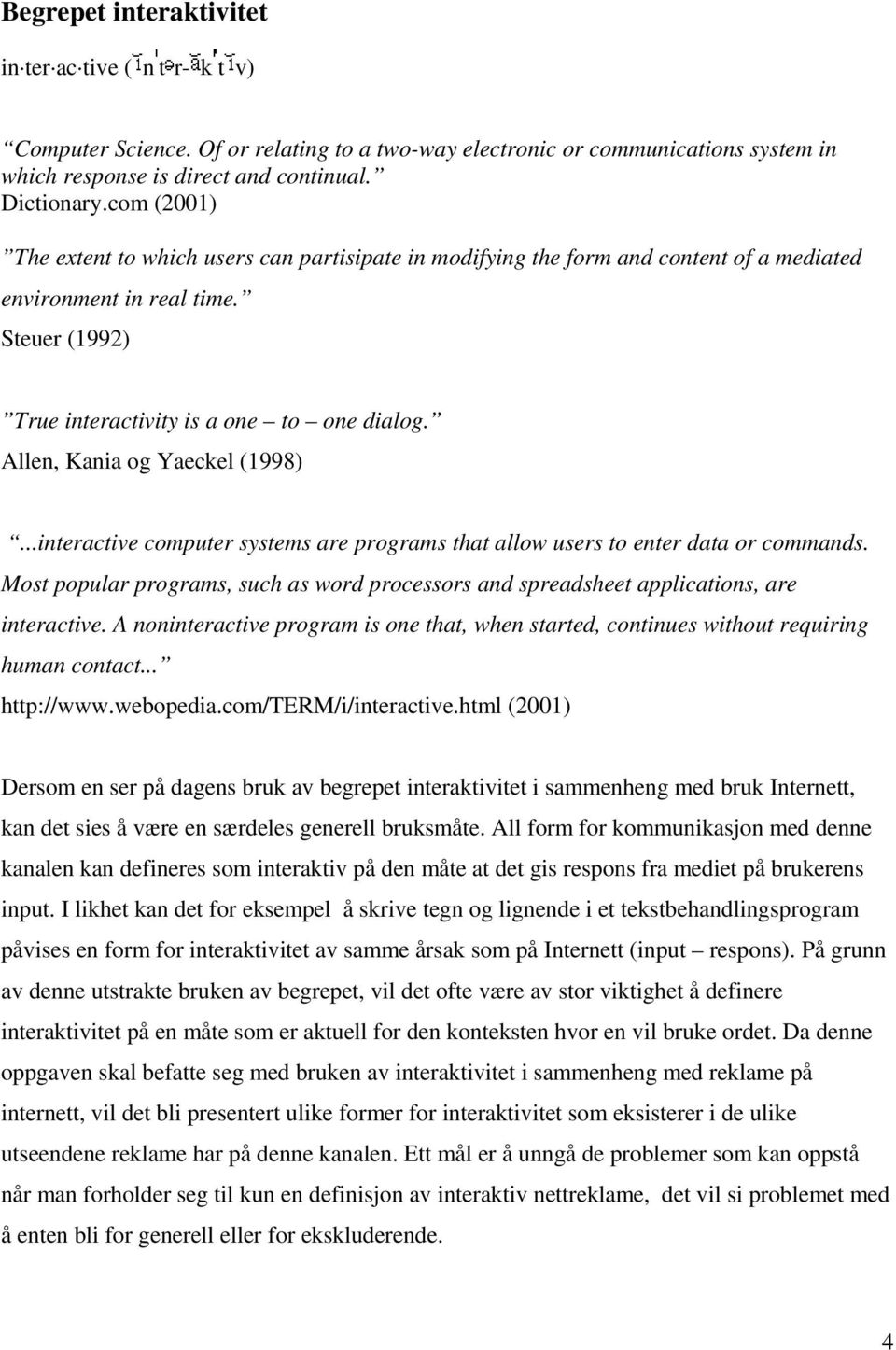 Allen, Kania og Yaeckel (1998)...interactive computer systems are programs that allow users to enter data or commands.