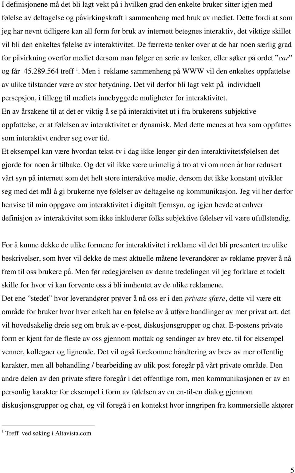 De færreste tenker over at de har noen særlig grad for påvirkning overfor mediet dersom man følger en serie av lenker, eller søker på ordet car og får 45.289.564 treff 1.