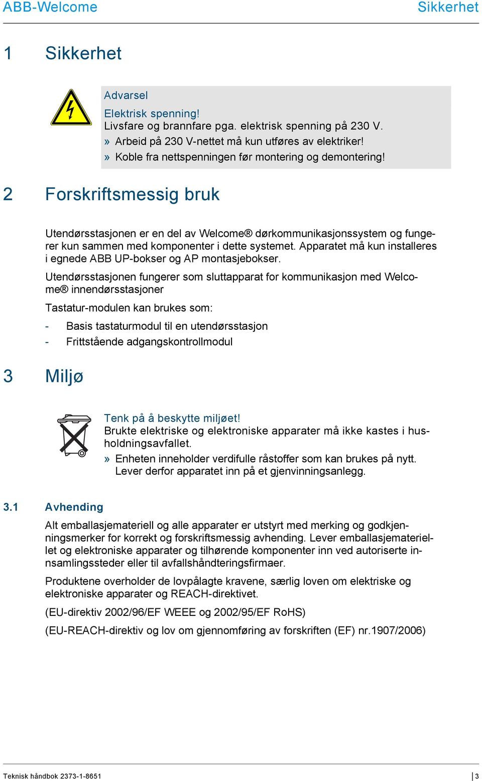 Apparatet må kun installeres i egnede ABB UP-bokser og AP montasjebokser.