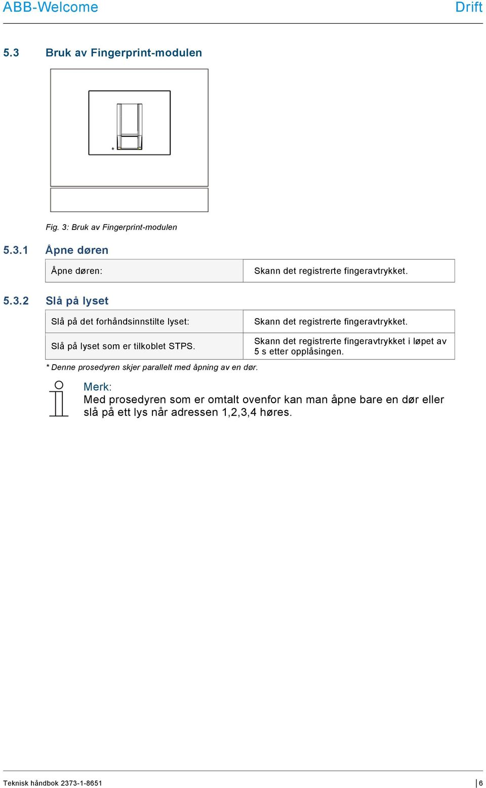 * Denne prosedyren skjer parallelt med åpning av en dør. Skann det registrerte fingeravtrykket i løpet av 5 s etter opplåsingen.