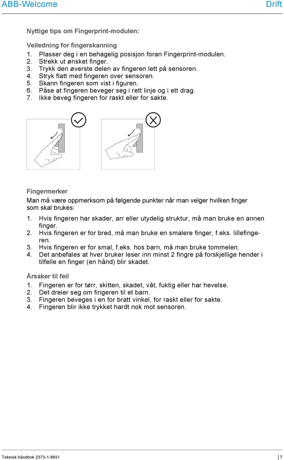 Ikke beveg fingeren for raskt eller for sakte. Fingermerker Man må være oppmerksom på følgende punkter når man velger hvilken finger som skal brukes: 1.