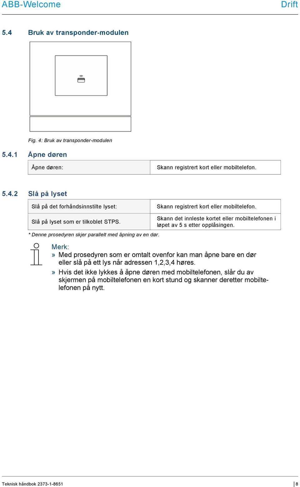 Skann det innleste kortet eller mobiltelefonen i løpet av 5 s etter opplåsingen.