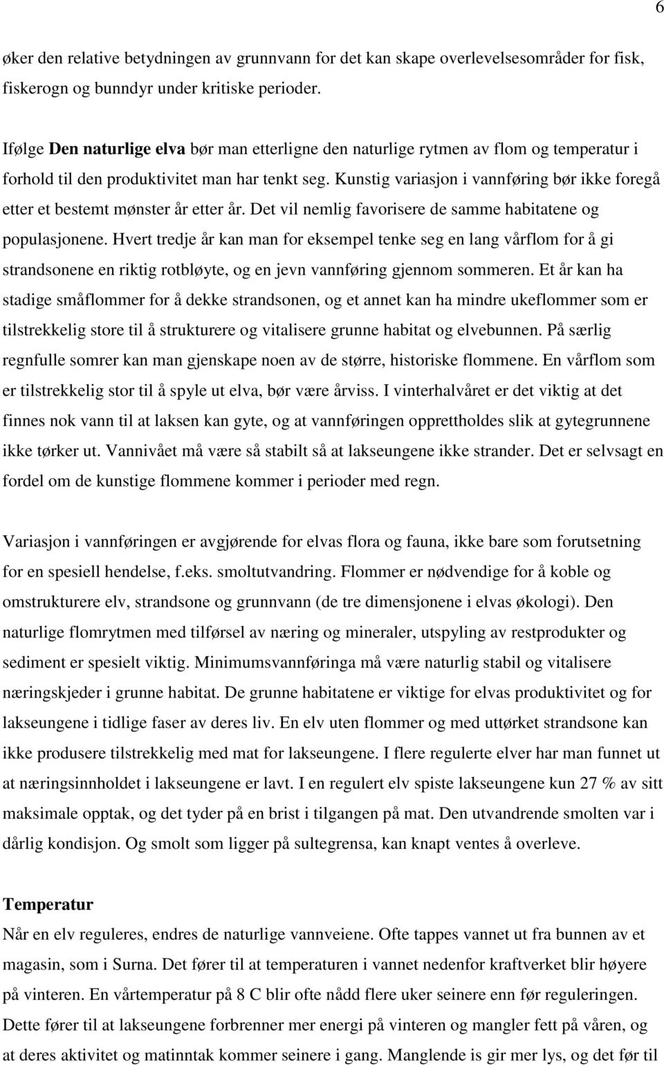 Kunstig variasjon i vannføring bør ikke foregå etter et bestemt mønster år etter år. Det vil nemlig favorisere de samme habitatene og populasjonene.