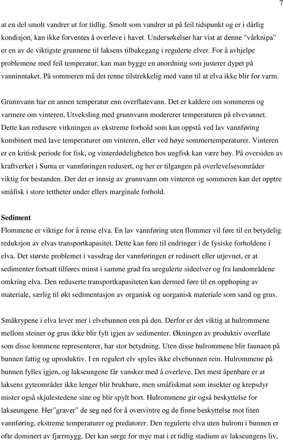 For å avhjelpe problemene med feil temperatur, kan man bygge en anordning som justerer dypet på vanninntaket. På sommeren må det renne tilstrekkelig med vann til at elva ikke blir for varm.