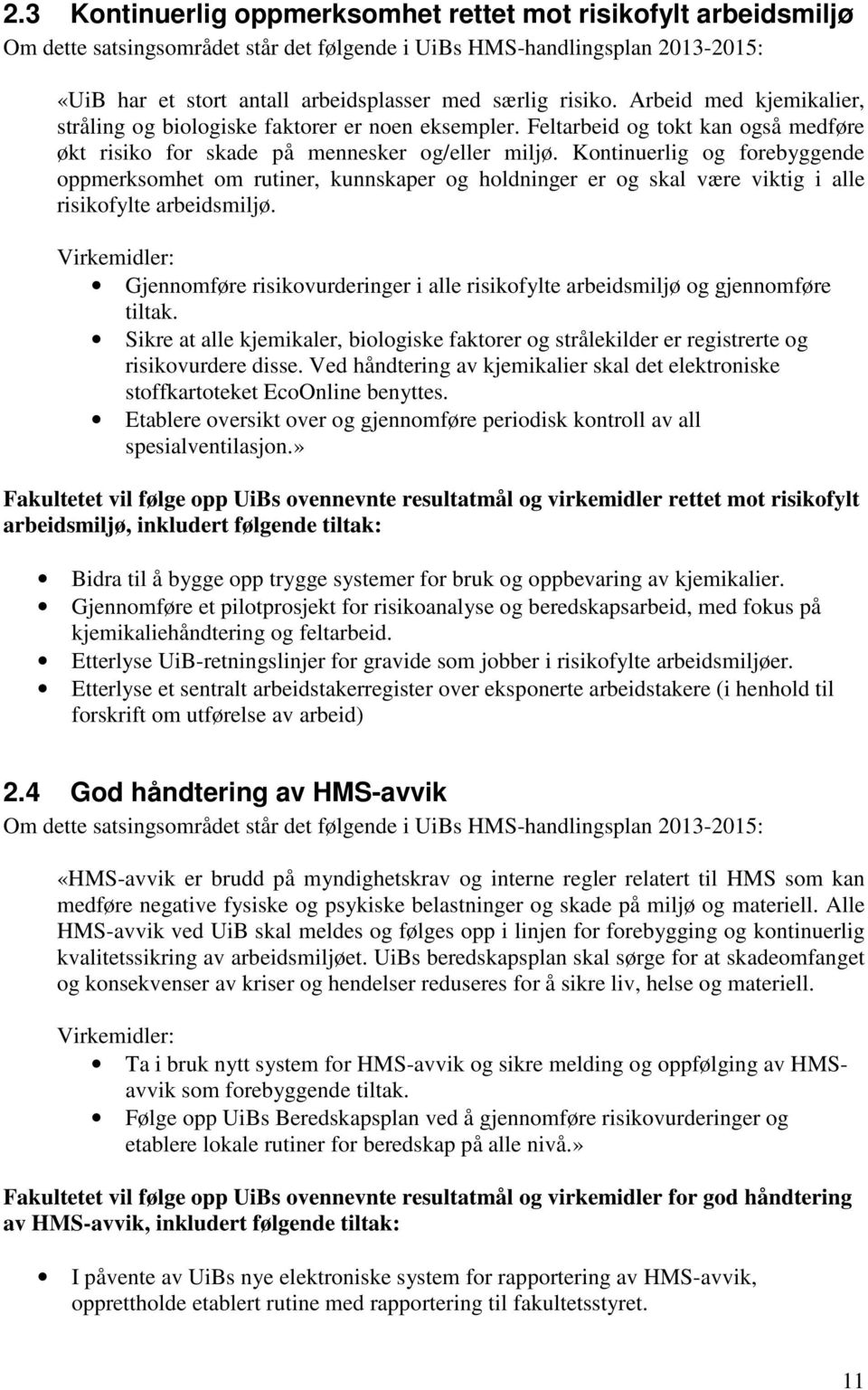 Kontinuerlig og forebyggende oppmerksomhet om rutiner, kunnskaper og holdninger er og skal være viktig i alle risikofylte arbeidsmiljø.