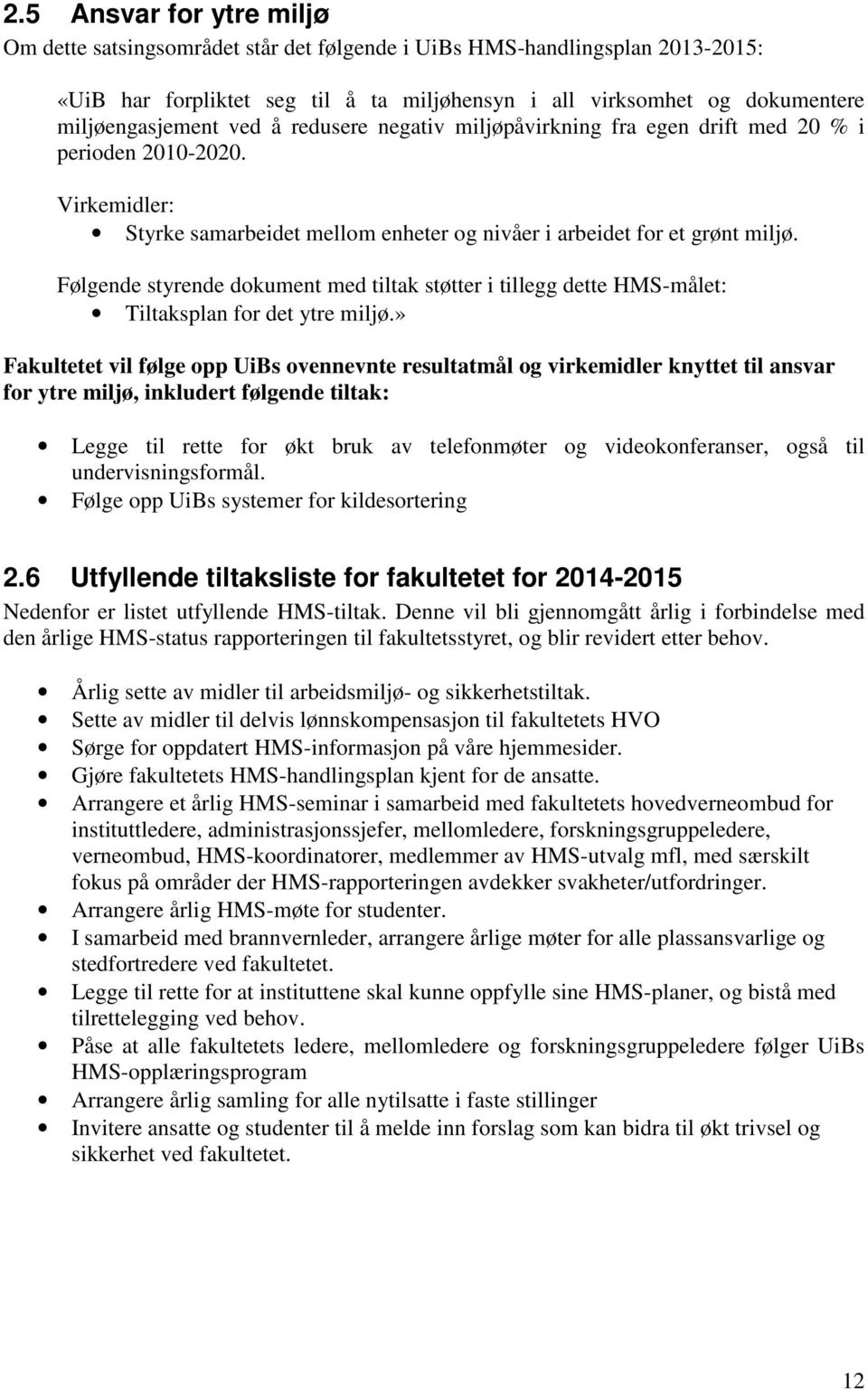 Følgende styrende dokument med tiltak støtter i tillegg dette HMS-målet: Tiltaksplan for det ytre miljø.