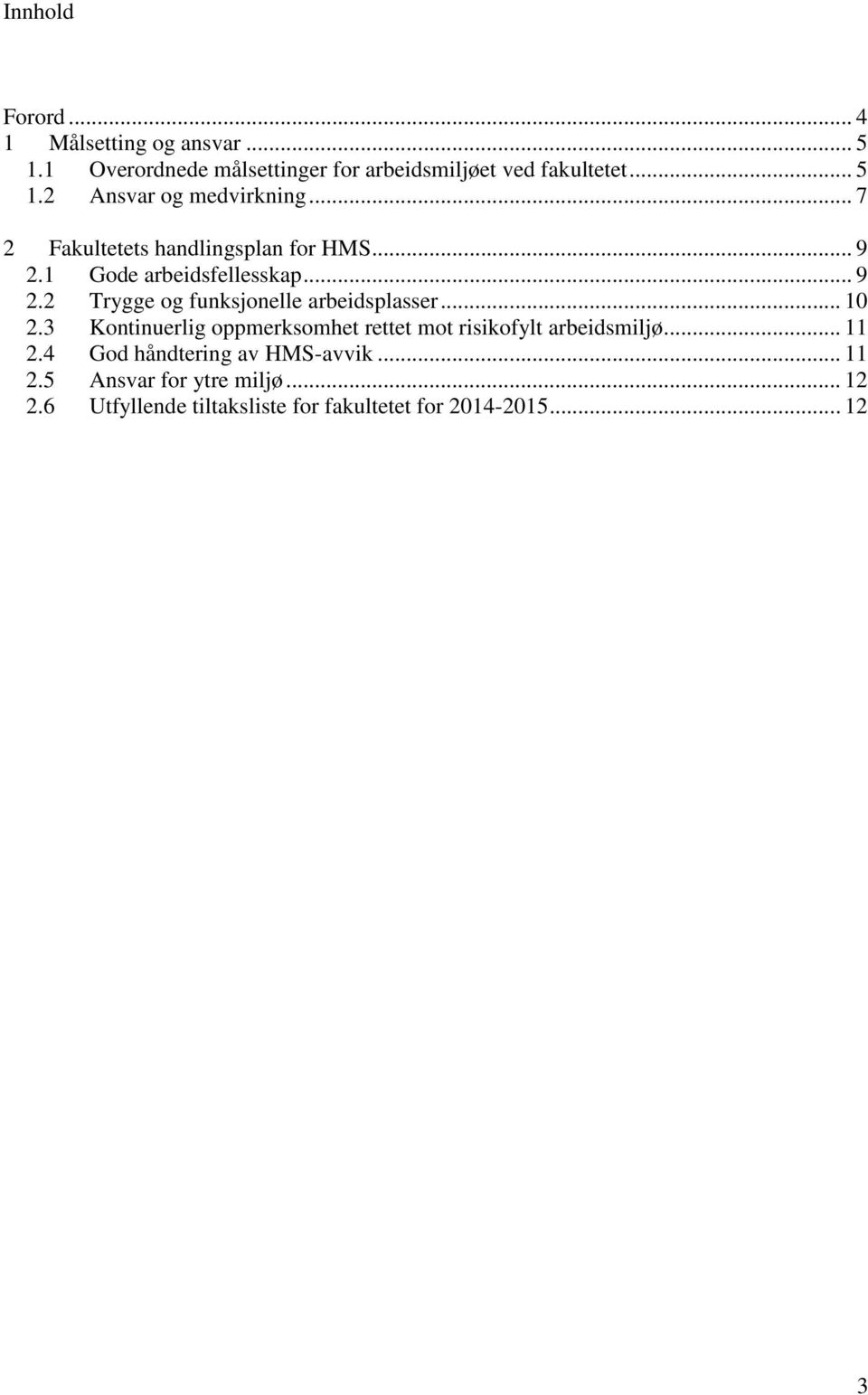 .. 10 2.3 Kontinuerlig oppmerksomhet rettet mot risikofylt arbeidsmiljø... 11 2.4 God håndtering av HMS-avvik... 11 2.5 Ansvar for ytre miljø.