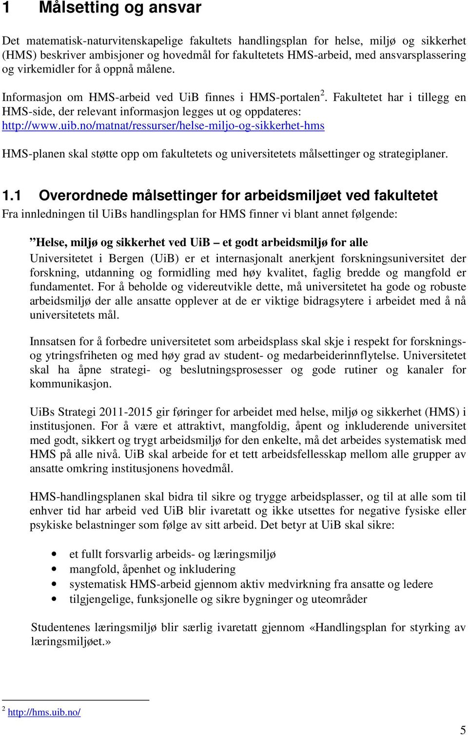 Fakultetet har i tillegg en HMS-side, der relevant informasjon legges ut og oppdateres: http://www.uib.