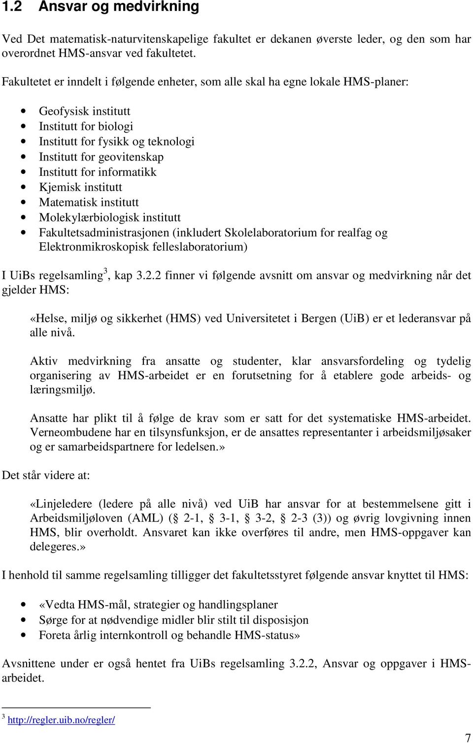 informatikk Kjemisk institutt Matematisk institutt Molekylærbiologisk institutt Fakultetsadministrasjonen (inkludert Skolelaboratorium for realfag og Elektronmikroskopisk felleslaboratorium) I UiBs