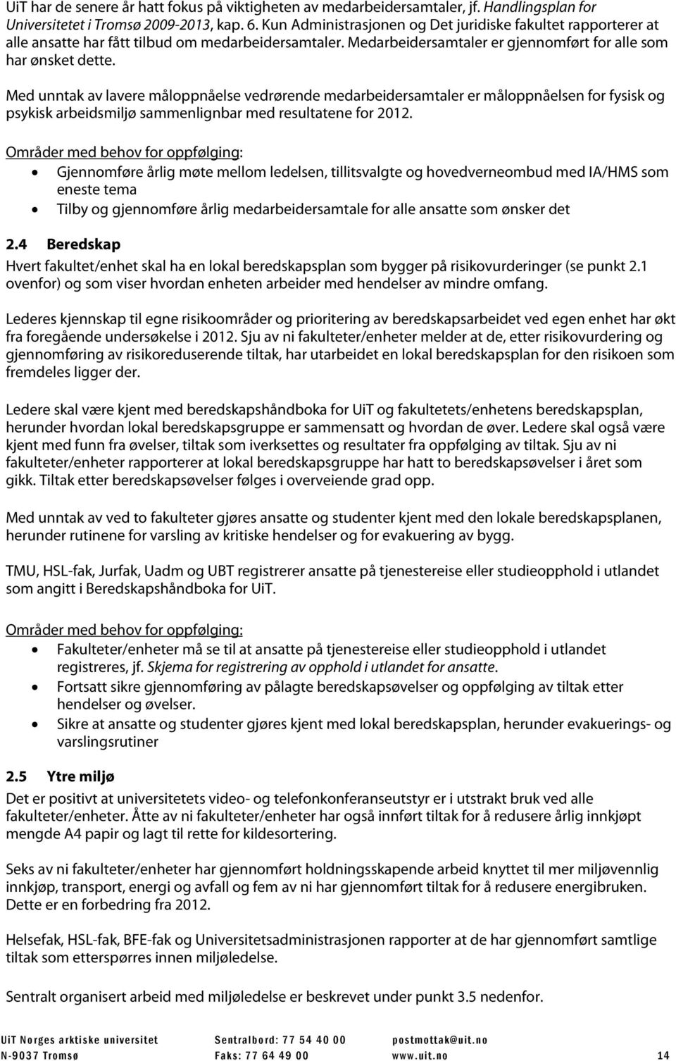 Med unntak av lavere måloppnåelse vedrørende medarbeidersamtaler er måloppnåelsen for fysisk og psykisk arbeidsmiljø sammenlignbar med resultatene for 2012.