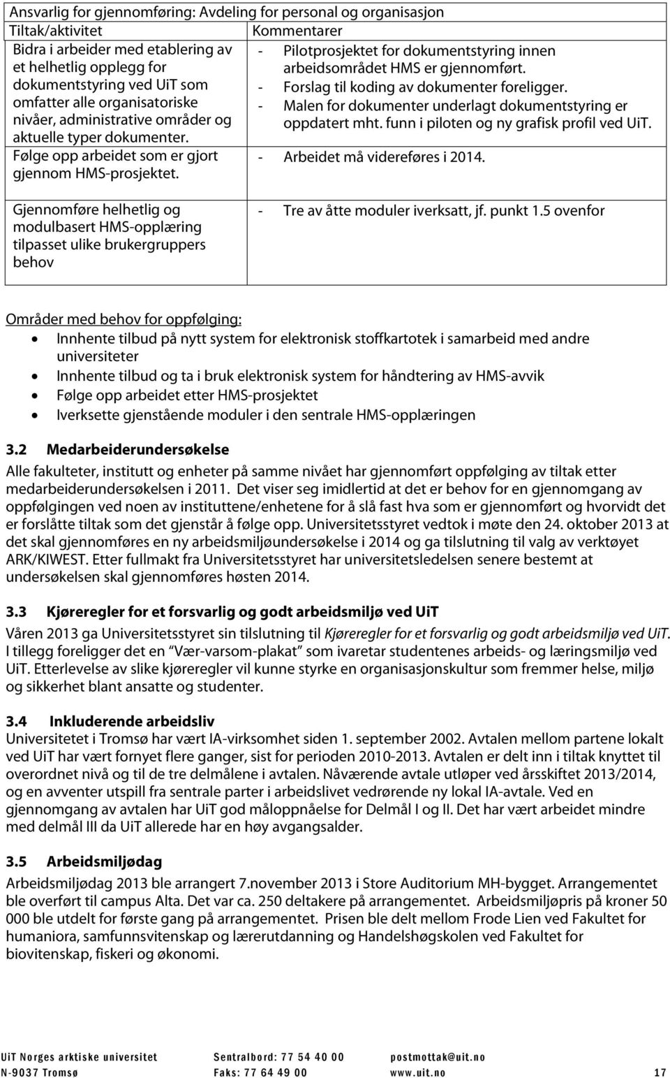 - Pilotprosjektet for dokumentstyring innen arbeidsområdet HMS er gjennomført. - Forslag til koding av dokumenter foreligger. - Malen for dokumenter underlagt dokumentstyring er oppdatert mht.