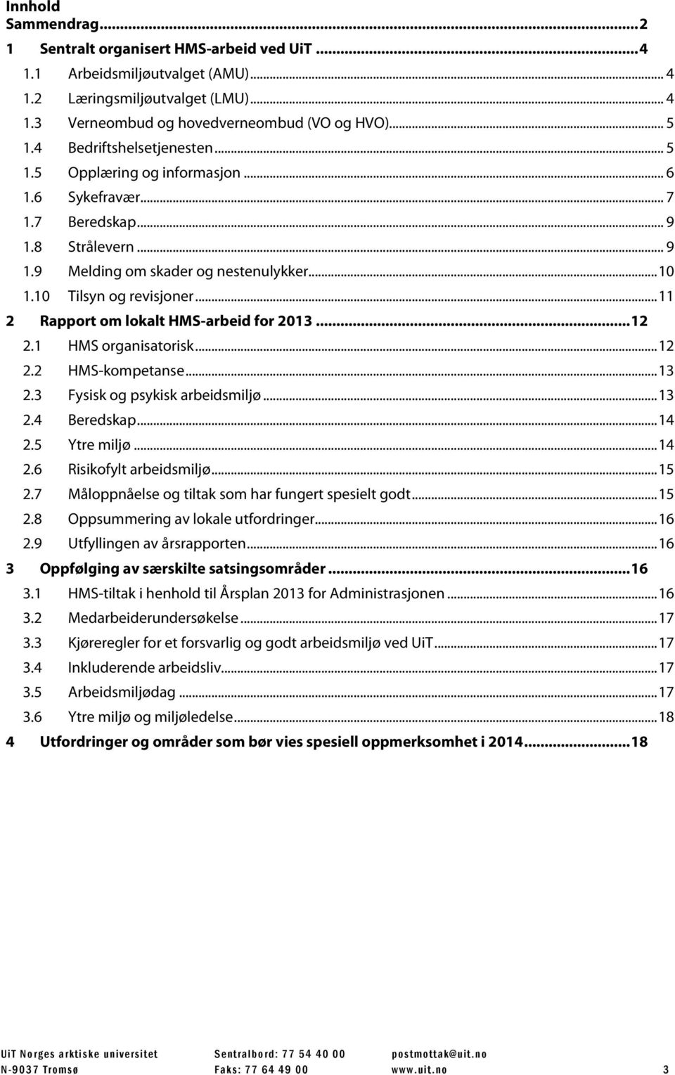 ..11 2 Rapport om lokalt HMS-arbeid for 2013...12 2.1 HMS organisatorisk...12 2.2 HMS-kompetanse...13 2.3 Fysisk og psykisk arbeidsmiljø...13 2.4 Beredskap...14 2.5 Ytre miljø...14 2.6 Risikofylt arbeidsmiljø.