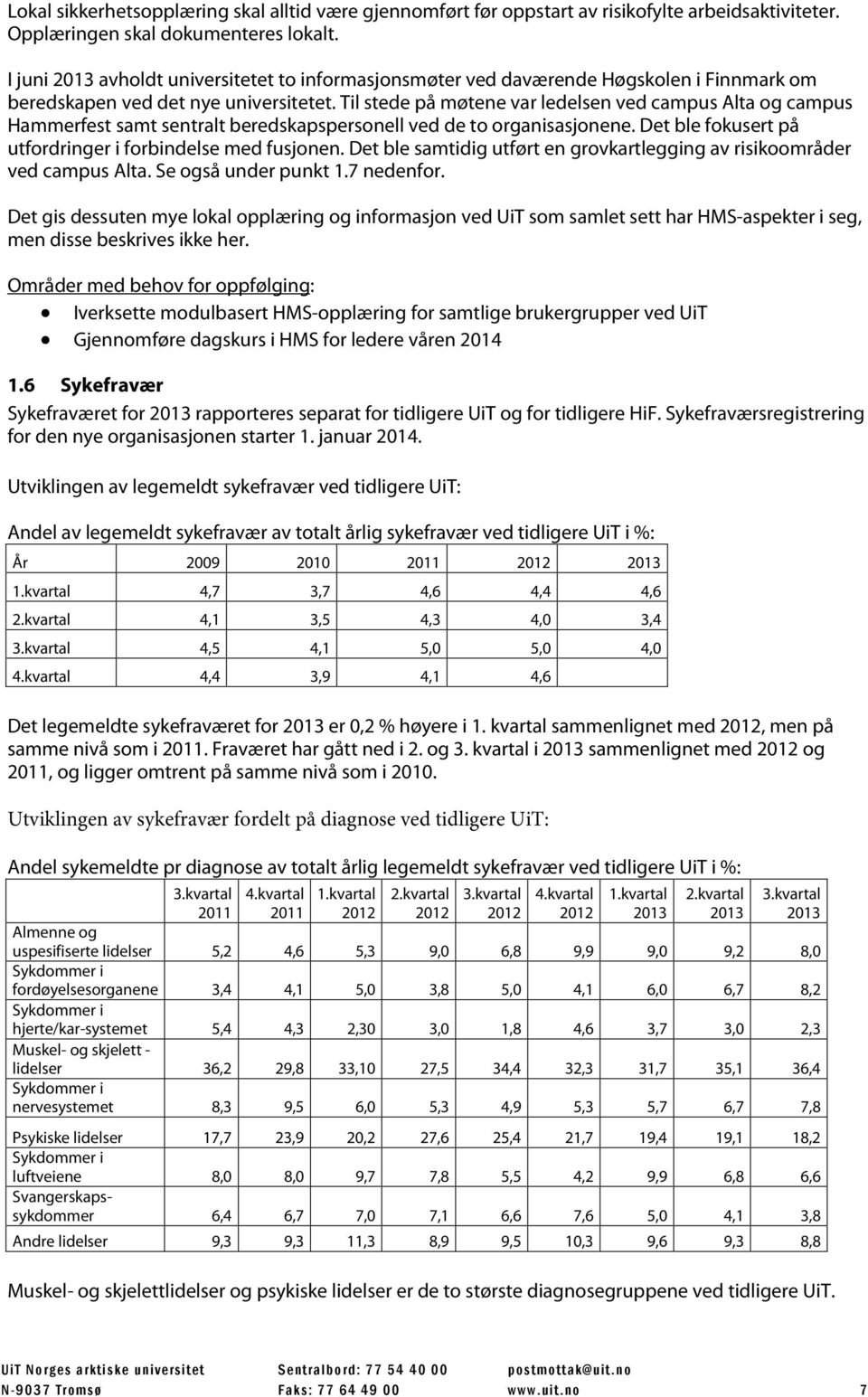 Til stede på møtene var ledelsen ved campus Alta og campus Hammerfest samt sentralt beredskapspersonell ved de to organisasjonene. Det ble fokusert på utfordringer i forbindelse med fusjonen.